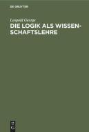 Die Logik als Wissenschaftslehre di Leopold George edito da De Gruyter