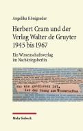 Herbert Cram und der Verlag Walter de Gruyter 1945 bis 1967 di Angelika Königseder edito da Mohr Siebeck GmbH & Co. K
