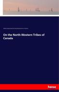 On the North-Western Tribes of Canada di British Association for the Advancement of Science edito da hansebooks