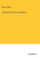 Rudiments of the Art of Building di Edward Dobson edito da Anatiposi Verlag