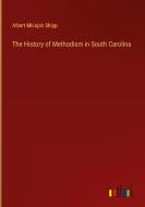 The History of Methodism in South Carolina di Albert Micajah Shipp edito da Outlook Verlag