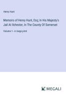 Memoirs of Henry Hunt, Esq; In His Majesty's Jail At Ilchester, In The County Of Somerset di Henry Hunt edito da Megali Verlag