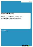 Essays on aesthetics, poetics and terminology of literary studies di Wolfgang Ruttkowski edito da GRIN Publishing