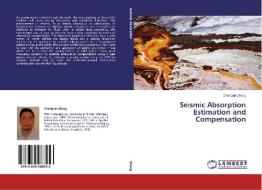 Seismic Absorption Estimation and Compensation di Changjun Zhang edito da LAP Lambert Academic Publishing