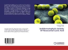 Antidermatophytic Activity Of Nosocomial Lactic Acid di Smaranika Pattnaik, Soumya S. Dash edito da LAP Lambert Academic Publishing