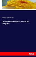 Das Pferd in seinen Racen, Farben und Gangarten di Gottlob Adolf Rueff edito da hansebooks
