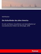 Die Kulturländer des alten America di Adolf Bastian edito da hansebooks