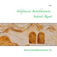 Skulpturen, Installationen, Sakrale Kunst di . . Paulo edito da Books on Demand