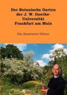 Der Botanische Garten Der J.w. Goethe-universitat Frankfurt Am Main di Beate Alberternst, Theodor Butterfa, Hans Grasmuck edito da Books On Demand