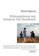 Philosophieren mit Kindern: Ein Handbuch di Michael Siegmund edito da Books on Demand
