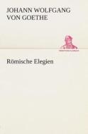 Römische Elegien di Johann Wolfgang von Goethe edito da TREDITION CLASSICS
