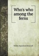 Who's Who Among The Ferns di Willey Ingraham Beecroft edito da Book On Demand Ltd.