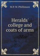 Heralds' College And Coats Of Arms di W P W Phillimore edito da Book On Demand Ltd.