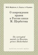 On Corrupted Morals In Russian, Prince Shcherbatov di A Radischev, M M Scherbatov, A Herzen edito da Book On Demand Ltd.