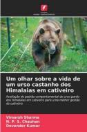 Um olhar sobre a vida de um urso castanho dos Himalaias em cativeiro di Vimarsh Sharma, N. P. S. Chauhan, Devender Kumar edito da Edições Nosso Conhecimento