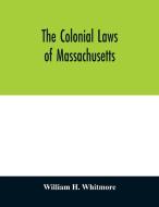 The colonial laws of Massachusetts di William H. Whitmore edito da Alpha Editions