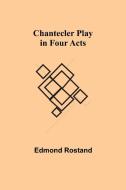 Chantecler Play in Four Acts di Edmond Rostand edito da Alpha Editions