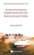 Belt and Road Initiative, The: Implications for the International Order di Moritz Rudolf edito da WORLD SCIENTIFIC PUB CO INC