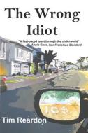 The Wrong Idiot di Tim Reardon edito da ALL THINGS THAT MATTER PR