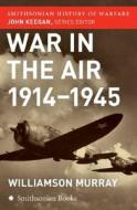 War in the Air 1914-45 (Smithsonian History of Warfare) di Williamson Murray edito da Harper Paperbacks