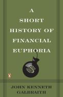 A Short History of Financial Euphoria di John Kenneth Galbraith edito da PENGUIN GROUP