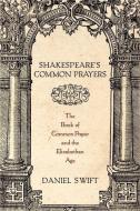 Shakespeare's Common Prayers di Daniel (Senior Lecturer for English at the New College of the Humanities) Swift edito da Oxford University Press Inc