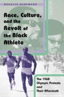 Race, Culture and the Revolt of the Black Athlete - The 1968 Olympic Protests and their Aftermath di Douglas Hartmann edito da University of Chicago Press