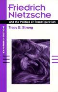Friedrich Nietzsche and the Politics of Transfiguration (expanded ed.) di Tracy B. Strong edito da University of Illinois Press