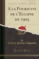a la Poursuite de L'Eclipse de 1905 (Classic Reprint) di Charles Phillipe Choquette edito da Forgotten Books