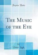 The Music of the Eye (Classic Reprint) di Peter Legh edito da Forgotten Books