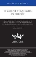 IP Client Strategies in Europe, 2010 Ed.: Leading Lawyers on Analyzing Emerging IP Trends, Building Client Relationships, and Navigating European IP L edito da Thomson West; Aspatore