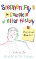 Stephen Fry's Incomplete and Utter History of Classical Music di Tim Lihoreau, Stephen Fry edito da Pan Macmillan