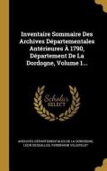 Inventaire Sommaire Des Archives Départementales Antérieures À 1790, Département de la Dordogne, Volume 1... di Leon Dessalles, Ferdinand Villepelet edito da WENTWORTH PR