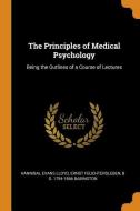 The Principles Of Medical Psychology di Hannibal Evans Lloyd, Ernst Feuchtersleben, B G 1794-1866 Babington edito da Franklin Classics Trade Press