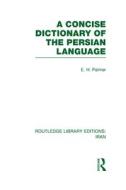 A Concise Dictionary Of The Persian Language di E. H. Palmer edito da Taylor & Francis Ltd