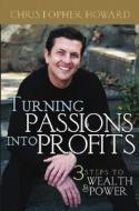 Turning Passions Into Profits: Three Steps to Wealth and Power di Christopher Howard edito da WILEY