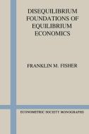 Disequilibrium Foundations of Equilibrium Economics di Franklin M. Fisher edito da Cambridge University Press