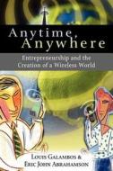 Anytime, Anywhere di Louis Galambos, Eric John Abrahamson edito da Cambridge University Press