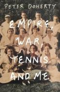 Empire, War, Tennis and Me di Peter Doherty edito da MELBOURNE UNIV PR