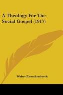 A Theology for the Social Gospel (1917) di Walter Rauschenbusch edito da Kessinger Publishing