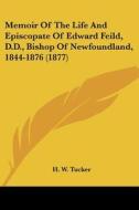 Memoir of the Life and Episcopate of Edward Feild, D.D., Bishop of Newfoundland, 1844-1876 (1877) di H. W. Tucker edito da Kessinger Publishing