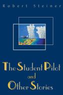 The Student Pilot and Other Stories di Robert Steiner edito da iUniverse