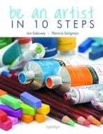Be An Artist In 10 Steps di Ian Sidaway, Patricia Seligman edito da Octopus Publishing Group