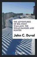 The Adventures of Big-Foot Wallace, the Texas Ranger and Hunter di John C. Duval edito da LIGHTNING SOURCE INC