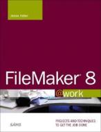 Filemaker 8 @work di Jesse Feiler edito da Pearson Education (us)