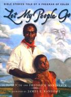 Let My People Go: Bible Stories Told by a Freeman of Color di Patricia C. McKissack, Fredrick L. McKissack edito da ATHENEUM BOOKS