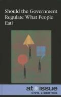 Should Government Regulate What People Eat? edito da Greenhaven Press