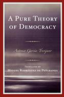 Pure Theory of Democracy di Antonio Garcia-Trevijano edito da University Press of America