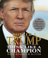 Think Like A Champion di Donald Trump, Meredith McIver edito da Running Press