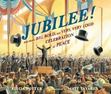 Jubilee!: One Man's Big, Bold, and Very, Very Loud Celebration of Peace di Alicia Potter edito da CANDLEWICK BOOKS